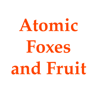 Atomic foxes and fruit 2024